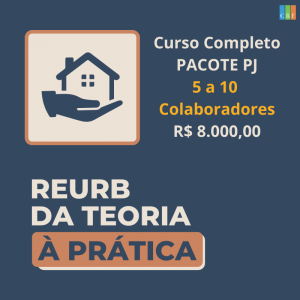 CURSO COMPLETO - REURB DA TEORIA À PRÁTICA - PLANO PJ - 5 A 10 COLABORADORES